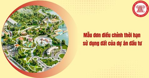 Mẫu đơn điều chỉnh thời hạn sử dụng đất của dự án đầu tư mới nhất theo Nghị định 102 (Hình từ Internet)