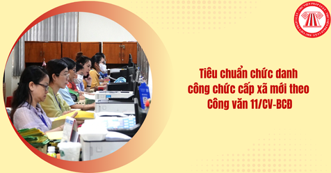 Tiêu chuẩn chức danh công chức cấp xã mới theo Công văn 11/CV-BCĐ