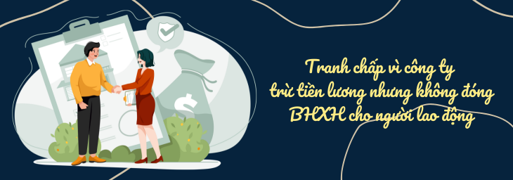 Tranh chấp vì công ty trừ tiền lương nhưng không đóng BHXH cho người lao động