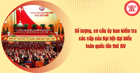Hướng dẫn 17: Số lượng, cơ cấu ủy ban kiểm tra các cấp của Đại hội đại biểu toàn quốc lần thứ XIV (Hình từ Internet)