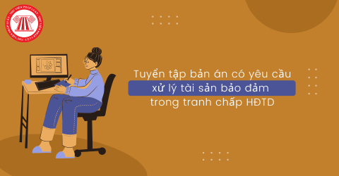 Tuyển tập bản án có yêu cầu xử lý tài sản bảo đảm trong tranh chấp hợp đồng tín dụng 
