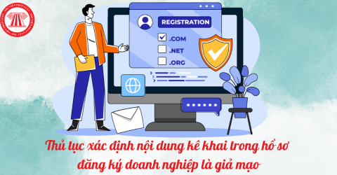 Trình tự, thủ tục xác định nội dung kê khai trong hồ sơ đăng ký doanh nghiệp là giả mạo