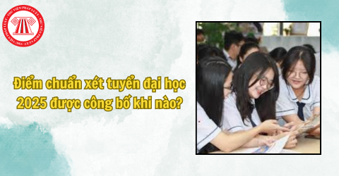 Điểm chuẩn xét tuyển đại học 2025 được công bố khi nào?