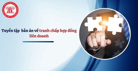 Liên doanh giữa các doanh nghiệp là gì? Một số bản án về tranh chấp hợp đồng liên doanh