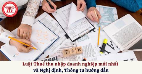 Luật Thuế thu nhập doanh nghiệp mới nhất 2025 và Nghị định, Thông tư hướng dẫn