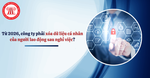 Từ 2026, công ty phải xóa dữ liệu cá nhân của người lao động sau nghỉ việc?