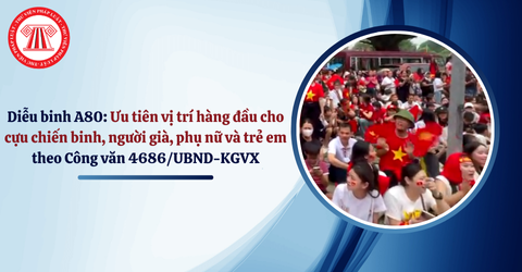 Diễu binh A80: Ưu tiên vị trí hàng đầu cho cựu chiến binh, người già, phụ nữ và trẻ em xem Lễ diễu binh diễu hành theo Công văn 4686/UBND-KGVX