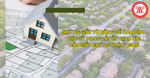 Những giấy tờ dùng để xác định việc sử dụng đất ổn định khi cấp Giấy chứng nhận quyền sử dụng đất gồm những gì?