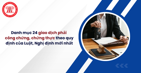 Danh mục 24 giao dịch phải công chứng, chứng thực theo quy định của Luật, Nghị định mới nhất