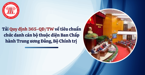 Tải Quy định 365-QĐ/TW về tiêu chuẩn chức danh cán bộ thuộc diện Ban Chấp hành Trung ương Đảng, Bộ Chính trị mới nhất