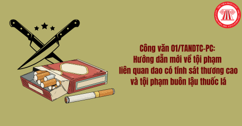 Công văn 01/TANDTC-PC: Hướng dẫn mới về tội phạm liên quan dao có tính sát thương cao và tội phạm buôn lậu thuốc lá