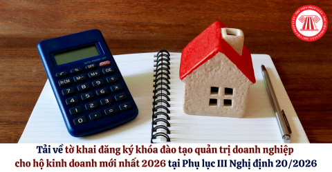 Tải về tờ khai đăng ký khóa đào tạo quản trị doanh nghiệp cho hộ kinh doanh mới nhất 2026 tại Phụ lục III Nghị định 20/2026