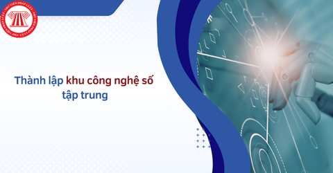 Cần đáp ứng điều kiện gì để thành lập khu công nghệ số tập trung? Những chính sách ưu đãi đối với khu công nghệ số tập trung