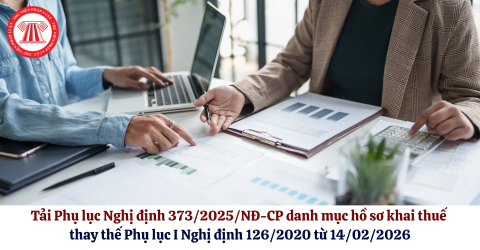 Tải Phụ lục Nghị định 373/2025/NĐ-CP danh mục hồ sơ khai thuế thay thế Phụ lục I Nghị định 126/2020 từ 14/02/2026