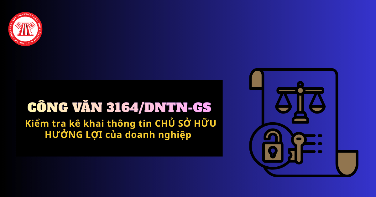 Công văn 3164 DNTN GS về kiểm tra kê khai thông tin CHỦ SỞ HỮU HƯỞNG LỢI của doanh nghiệp ra sao? 