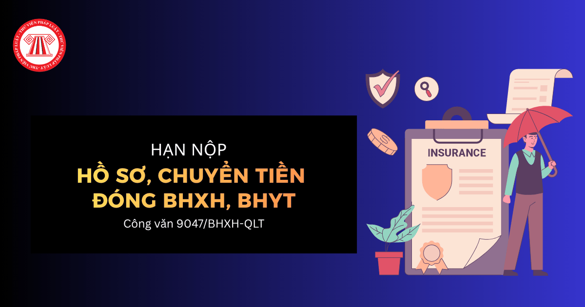 Hạn nộp hồ sơ, đóng tiền BHXH, BHYT T10, T11, T12 năm 2026 theo Công văn 9047 BHXH QLT ra sao?