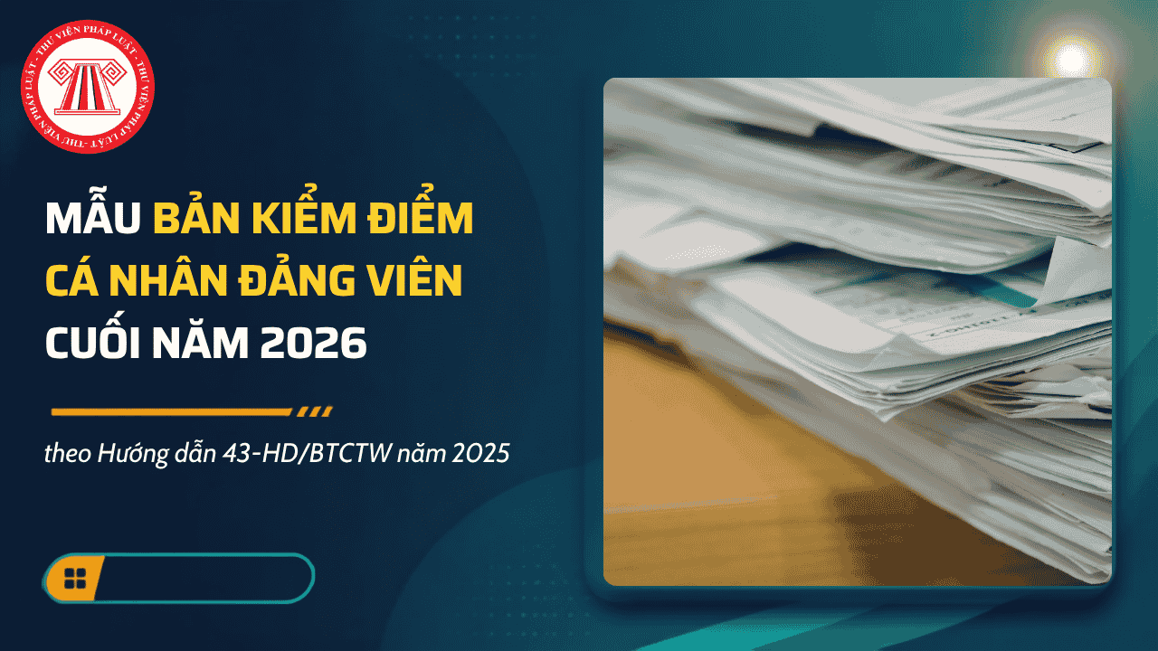 Mẫu Bản kiểm điểm cá nhân đảng viên cuối năm năm 2026? Tải về mẫu bản kiểm điểm cá nhân Đảng viên 02A và 02B theo Hướng dẫn 43?