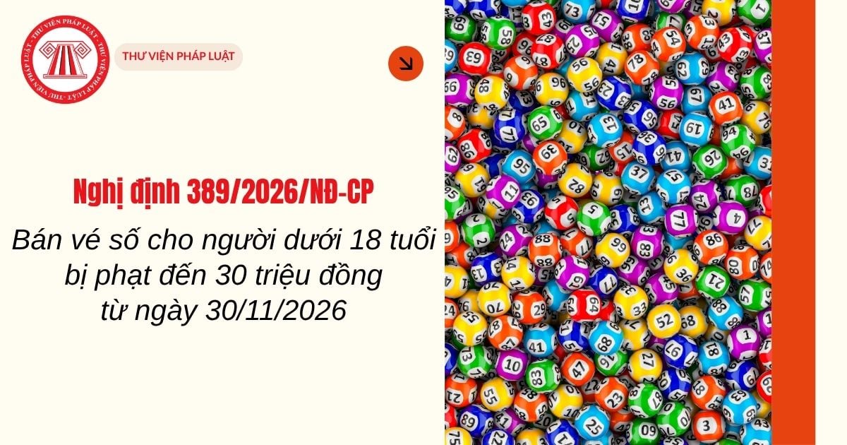 Bán vé số cho người dưới 18 tuổi bị phạt đến 30 triệu đồng từ 30/11/2026 theo Nghị định 389 2026 đúng không?