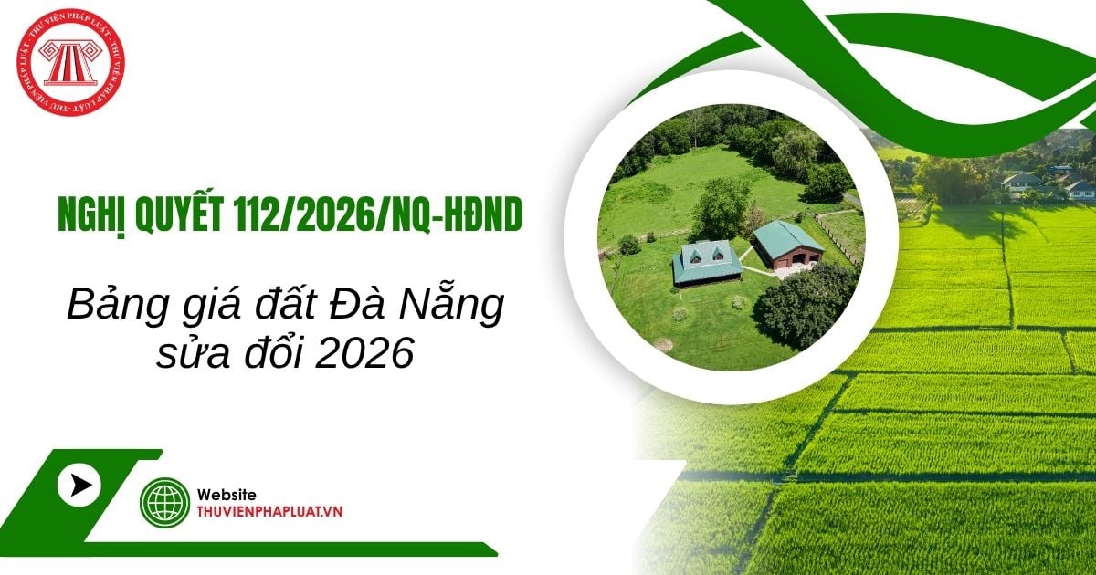Bảng giá đất Đà Nẵng 2026 sửa đổi theo Nghị quyết 112/2026 như thế nào?