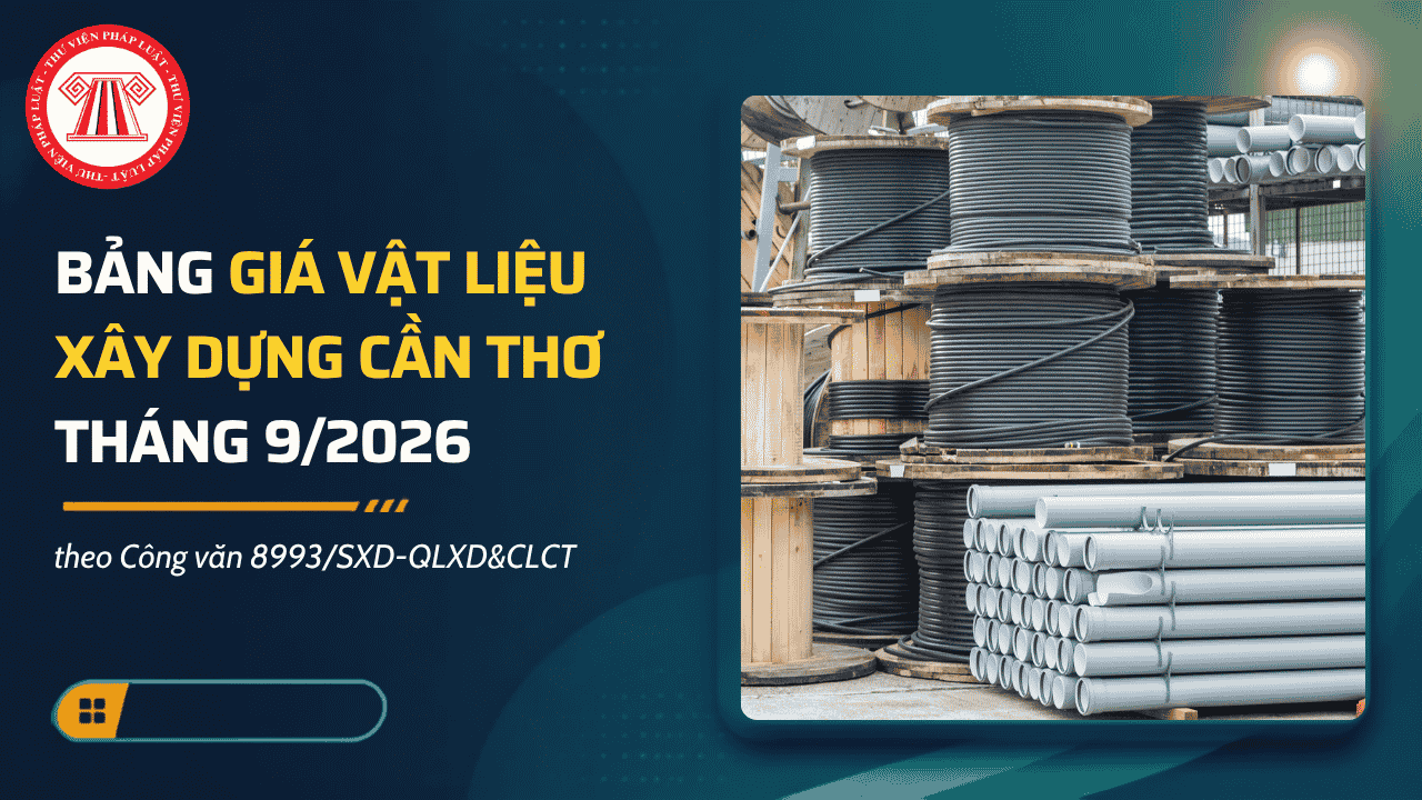 Bảng giá vật liệu xây dựng Cần Thơ tháng 9/2026 theo Công văn 8993/SXD-QLXD&CLCT? Tải về Phụ lục giá vật liệu xây dựng Cần Thơ tháng 9/2026?