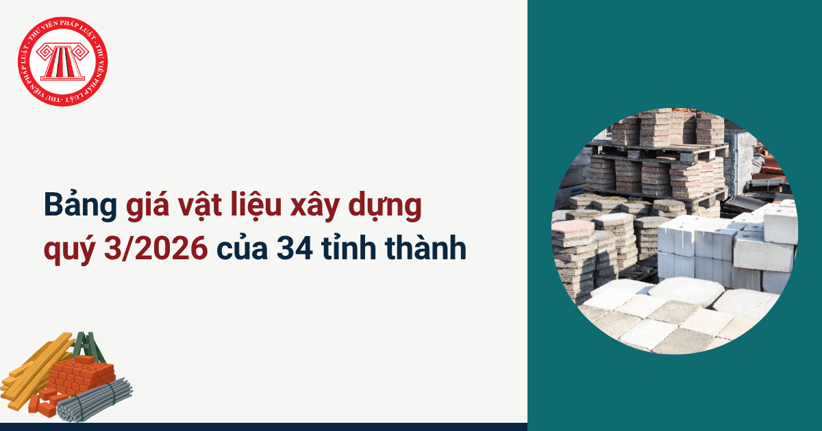 Bảng giá vật liệu xây dựng quý 3 2026 của 34 tỉnh thành? Tổng hợp giá vật liệu xây dựng quý 3 2026 toàn quốc?