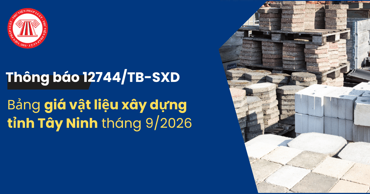 Bảng giá vật liệu xây dựng Tây Ninh tháng 9/2026 theo Thông báo 12744/TB-SXD thế nào? Giá VLXD Tây Ninh tháng 9/2026 chi tiết?