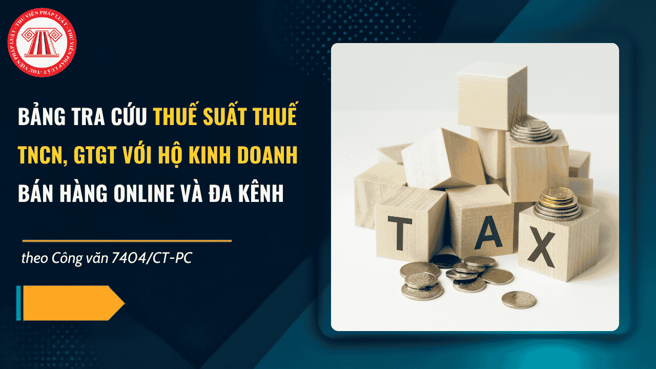 Bảng tra cứu thuế suất thuế TNCN, GTGT với hộ kinh doanh bán hàng online và đa kênh theo Công văn 7404/CT-PC chi tiết ra sao?