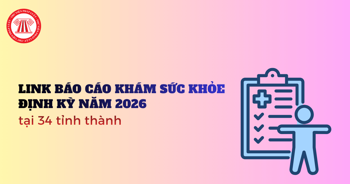 Link báo cáo khám sức khỏe định kỳ năm 2026 tại 34 tỉnh thành cho doanh nghiệp theo cập nhật mới nhất?