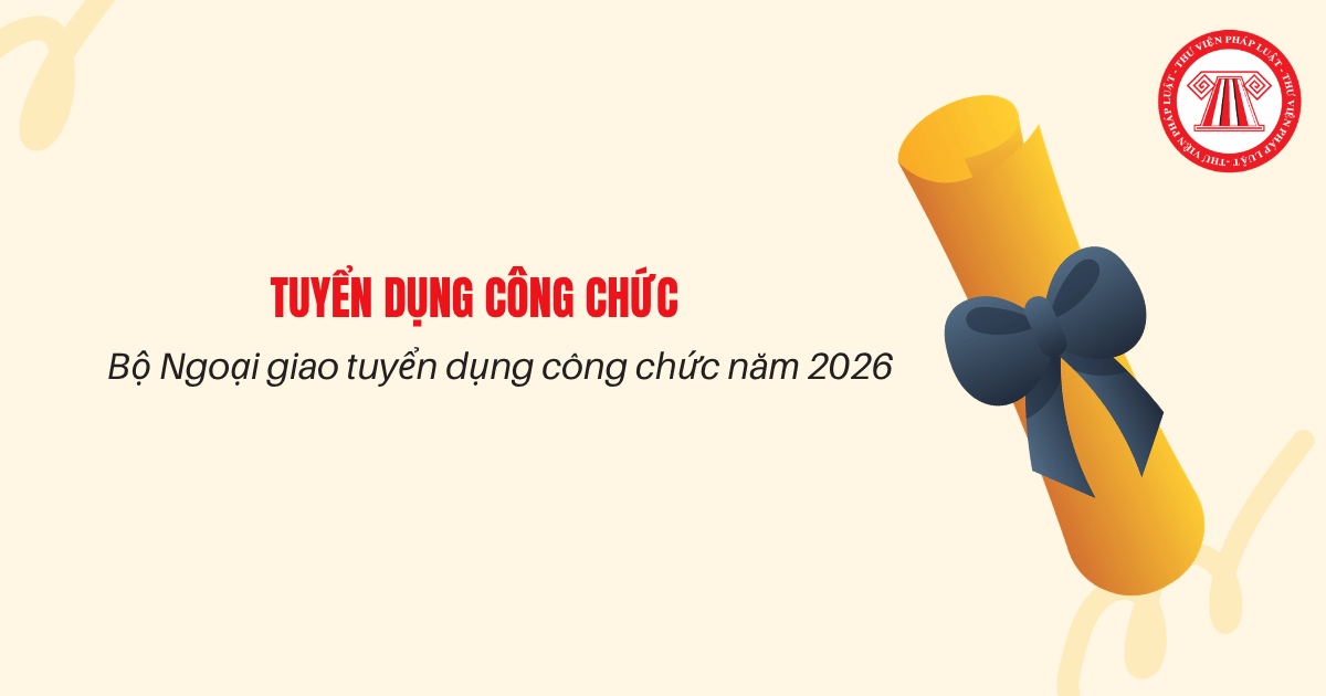Bộ Ngoại giao tuyển dụng công chức năm 2026: chi tiết thông báo tuyển dụng thế nào?