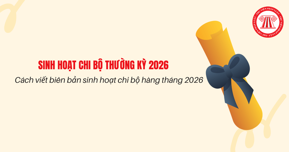 Cách viết biên bản sinh hoạt chi bộ hàng tháng 2026 như thế nào? Hướng dẫn ghi chi tiết?