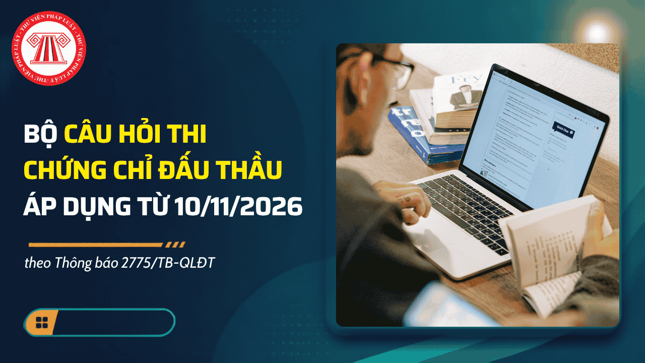 Bộ câu hỏi thi chứng chỉ đấu thầu áp dụng từ 10/11/2026 theo Thông báo 2775/TB-QLÐT? Tải về Bộ 430 câu hỏi thi đấu thầu?