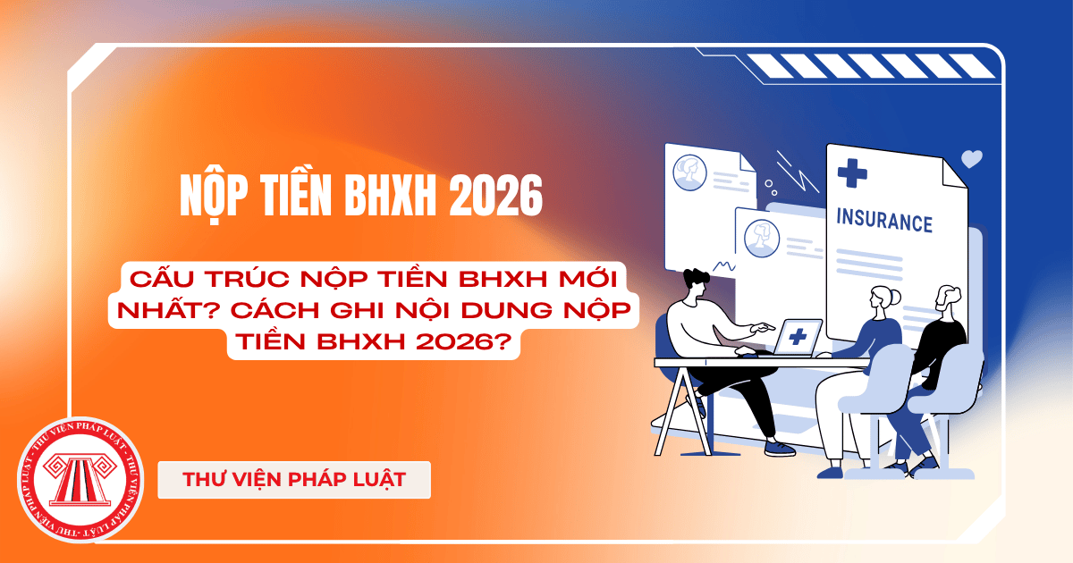 Cấu trúc nộp tiền BHXH mới nhất? Cách ghi nội dung nộp tiền BHXH 2026?