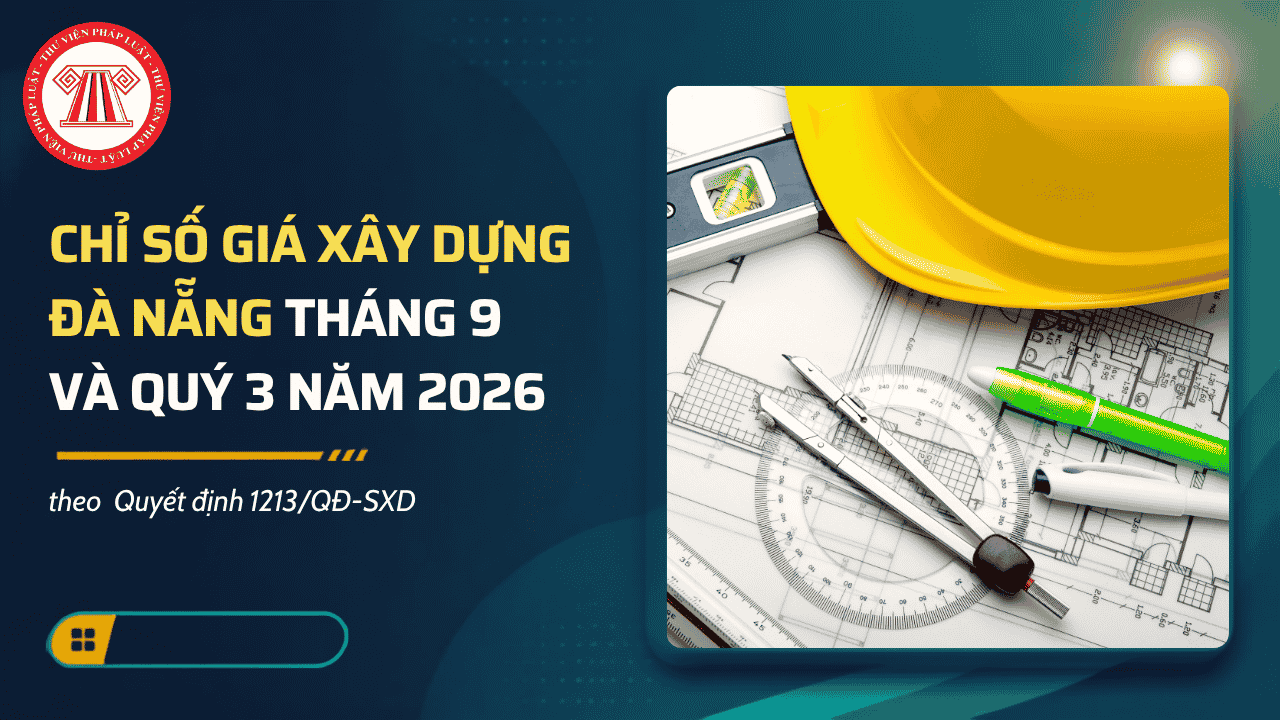 Chỉ số giá xây dựng Đà Nẵng tháng 9 và quý 3 năm 2026 theo Quyết định 1213/QĐ-SXD chi tiết thế nào?