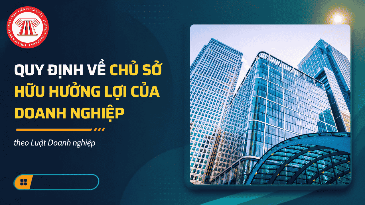 Quy định về chủ sở hữu hưởng lợi của doanh nghiệp theo Luật Doanh nghiệp chi tiết thế nào?