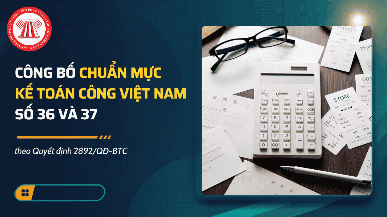 Quyết định 2892/QĐ-BTC công bố chuẩn mực kế toán công Việt Nam số 36 và 37 chi tiết thế nào?