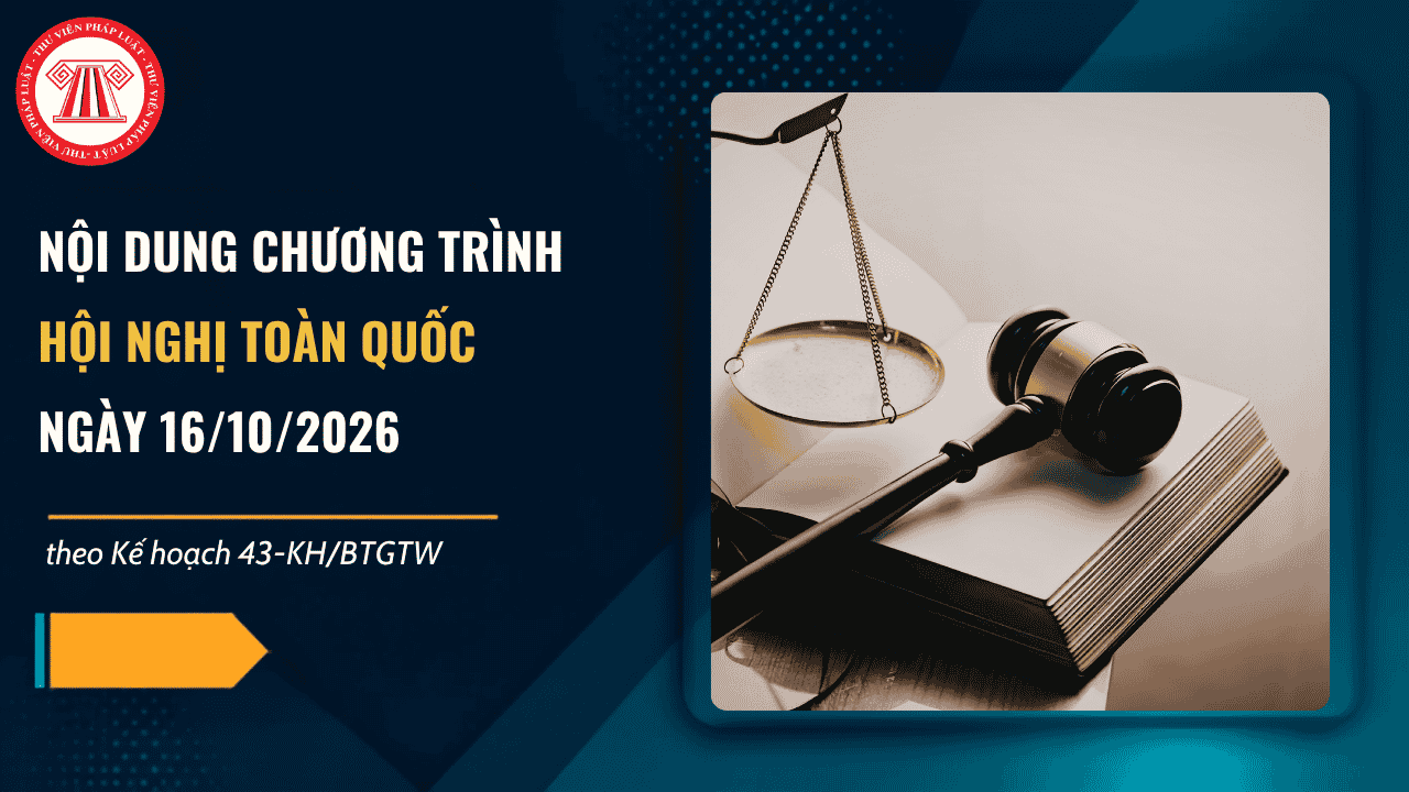 Nội dung chương trình Hội nghị toàn quốc ngày 16/10/2026 chi tiết? Thời gian, hình thức học tập Nghị quyết Trung ương 4 khóa 14?