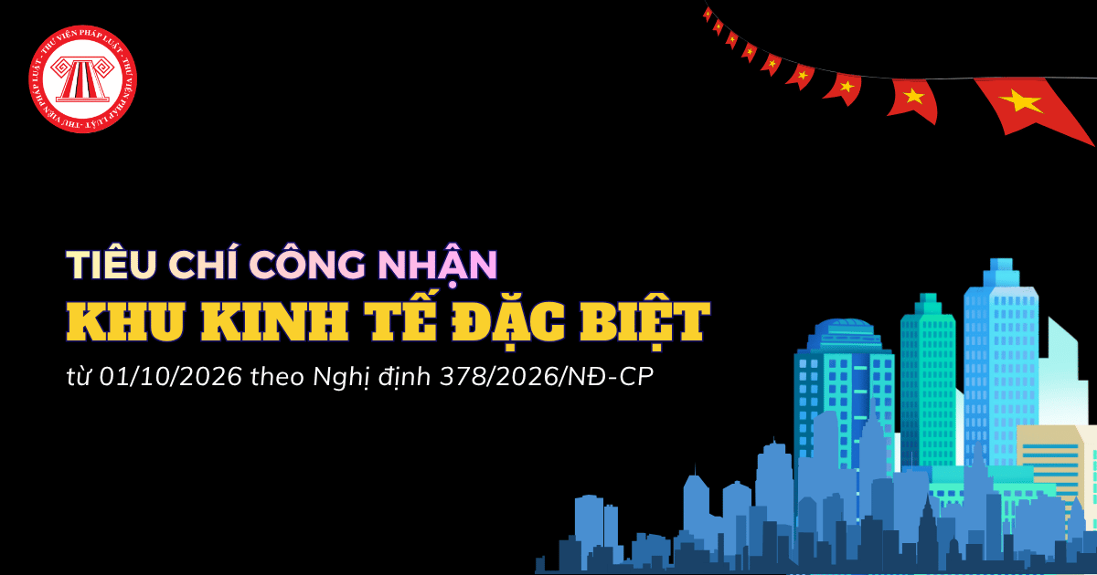 Tiêu chí công nhận khu kinh tế đặc biệt từ ngày 01/10/2026 theo Nghị định 378 2026 NĐ CP thế nào?