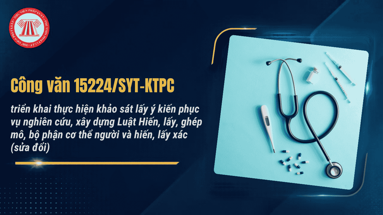 Công văn 15224 /SYT-KTPC khảo sát lấy ý kiến phục vụ nghiên cứu, xây dựng Luật Hiến, lấy, ghép mô, bộ phận cơ thể người và hiến, lấy xác (sửa đổi)