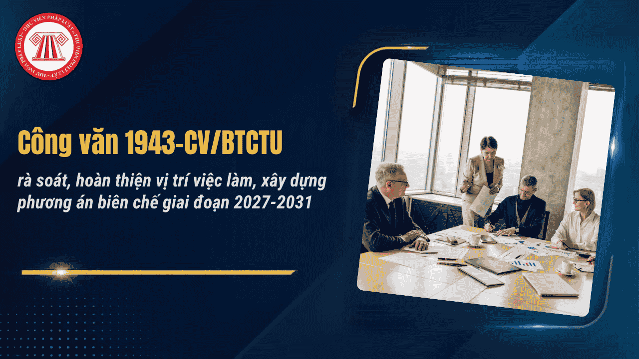 Công văn 1943-CV/BTCTU về rà soát, hoàn thiện vị trí việc làm, xây dựng phương án biên chế giai đoạn 2027 -2031 chi tiết thế nào?