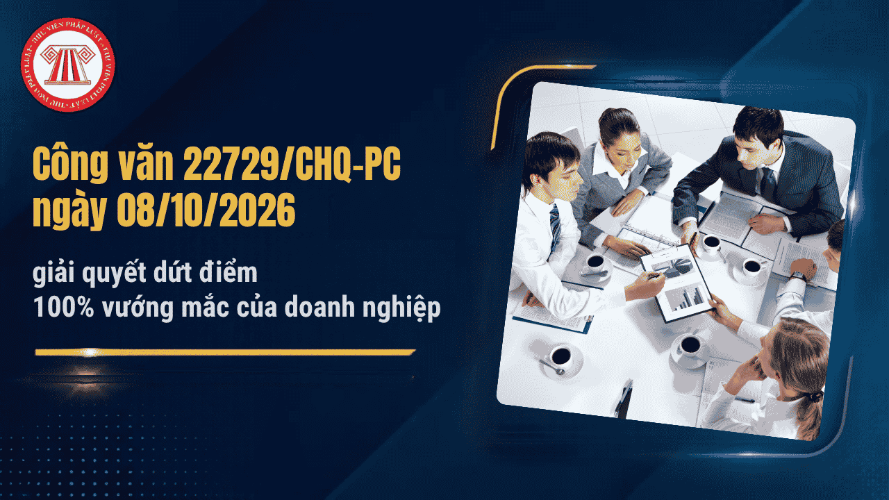 Công văn 22729/CHQ-PC ngày 08/10/2026 yêu cầu giải quyết dứt điểm vướng mắc của doanh nghiệp