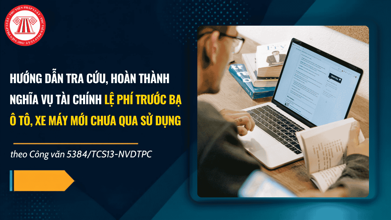 Công văn 5384/TCS13-NVDTPC hướng dẫn tra cứu, hoàn thành nghĩa vụ tài chính Lệ phí trước bạ ô tô, xe máy mới chưa qua sử dụng chi tiết thế nào?