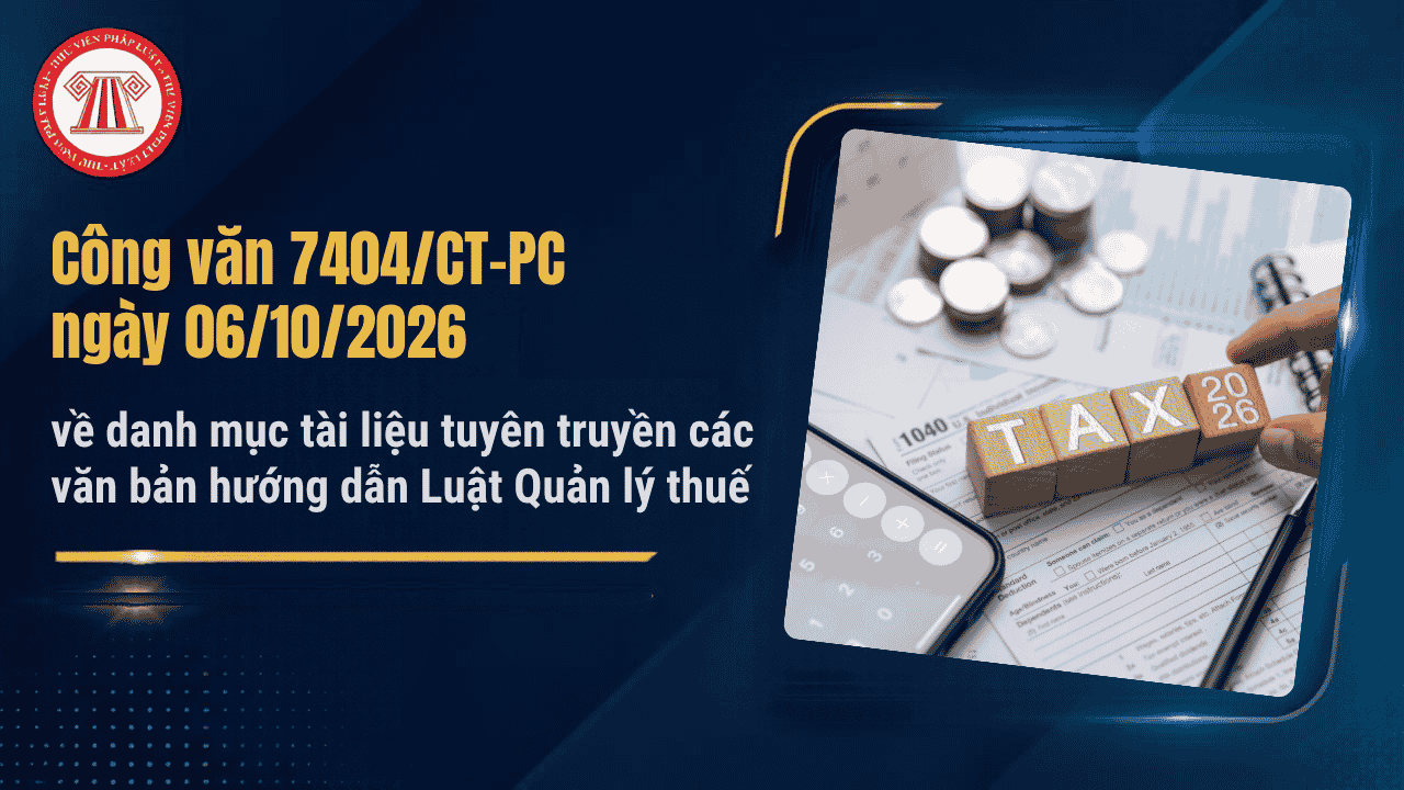 Công văn 7404/CT-PC ngày 06/10/2026 về danh mục tài liệu tuyên truyền các văn bản hướng dẫn Luật Quản lý thuế chi tiết thế nào? 