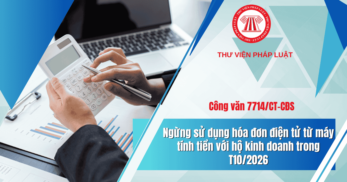 Công văn 7714/CT-CĐS: Ngừng sử dụng hóa đơn điện tử từ máy tính tiền với hộ kinh doanh nào trong T10/2026?
