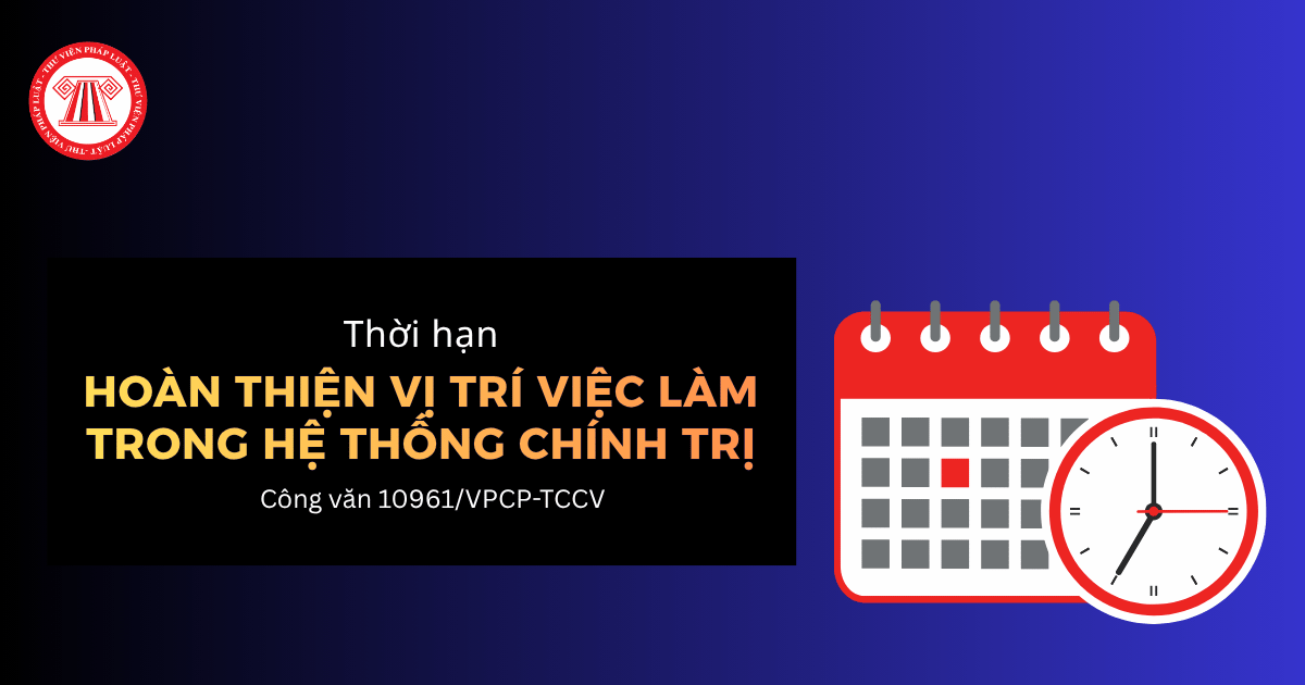 Thời hạn hoàn thiện vị trí việc làm trong hệ thống chính trị giai đoạn 2027-2031 theo Công văn 10961 VPCP TCCV ra sao?