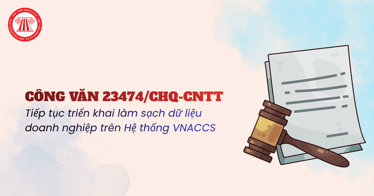 Công văn 23474/CHQ-CNTT 2026 tiếp tục triển khai làm sạch dữ liệu doanh nghiệp trên Hệ thống VNACCS chi tiết thế nào?