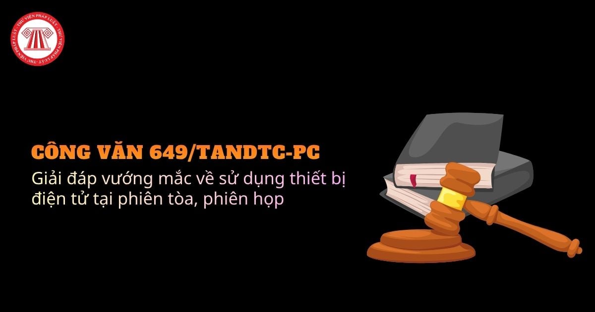 Công văn 649/TANDTC-PC 2026 giải đáp vướng mắc về sử dụng thiết bị điện tử tại phiên tòa, phiên họp thế nào?