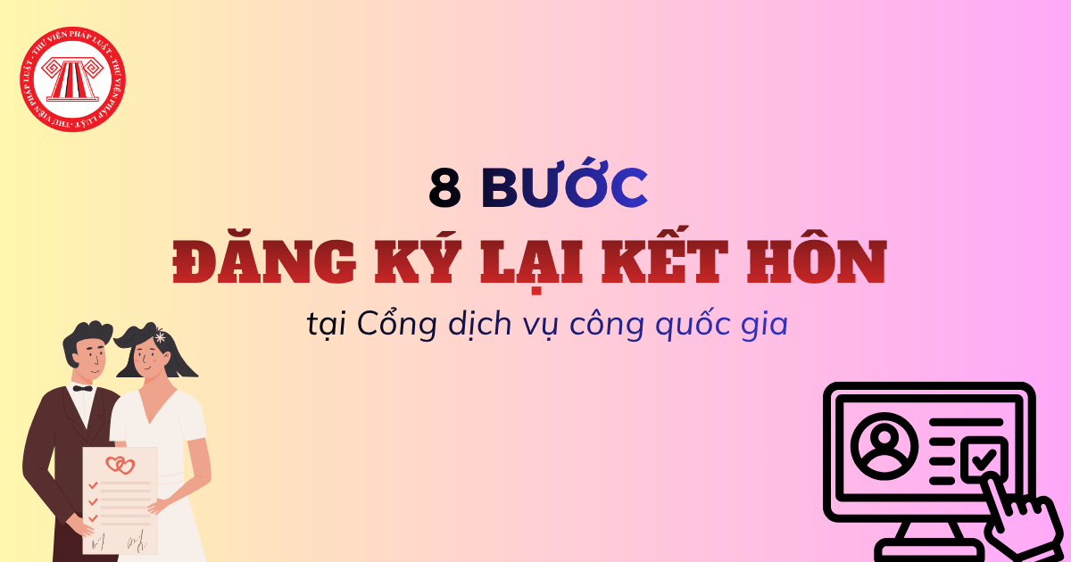 8 bước ĐĂNG KÝ LẠI KẾT HÔN online trên Cổng dịch vụ công quốc gia chi tiết cho người dân?