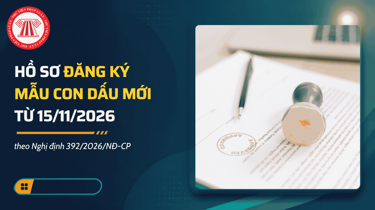 Hồ sơ đăng ký mẫu con dấu mới từ 15/11/2026 theo Nghị định 392/2026/NĐ-CP gồm những gì?