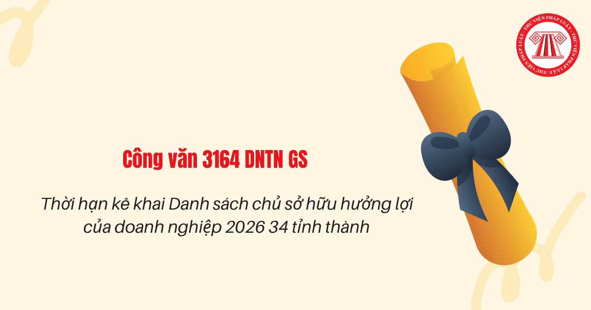Thời hạn kê khai Danh sách chủ sở hữu hưởng lợi của doanh nghiệp 2026 34 tỉnh thành theo Công văn 3164 DNTN GS ngày 07 10 2026 thế nào?