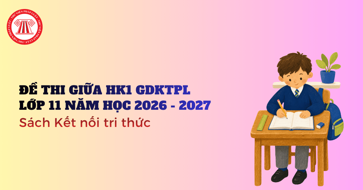 Bộ đề thi giữa HK1 GDKTPL lớp 11 năm học 2026 - 2027 sách Kết nối tri thức tham khảo cho học sinh?